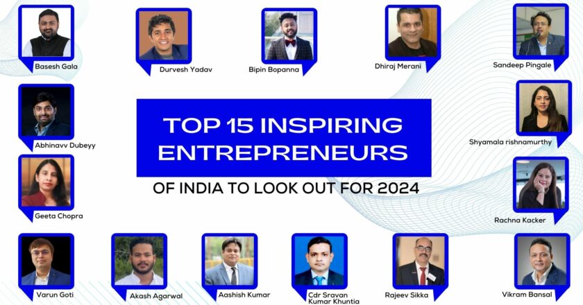 TOP 15 INSPIRING ENTREPRENEURS OF INDIA TO LOOK OUT FOR IN 2024