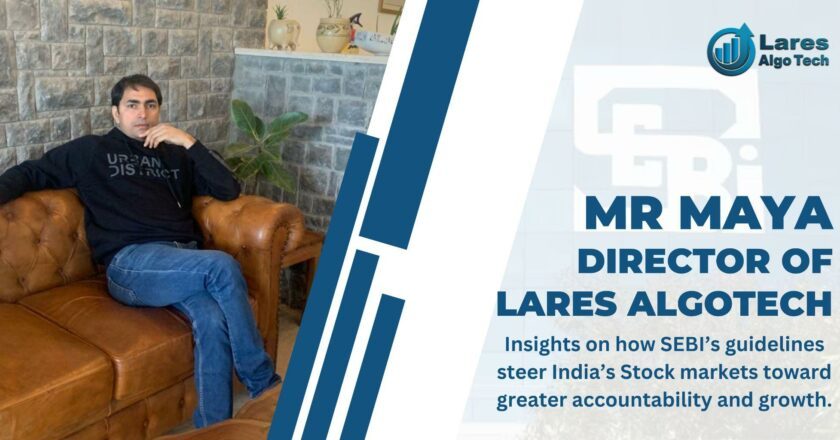 Mr Maya Director of Lares Algotech Insights on how SEBI’s guidelines steer India’s Stock markets toward greater accountability and growth.
