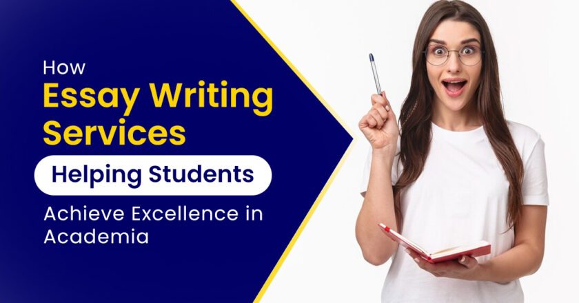 How Essay Writing Services Helping Students Achieve Excellence in Academia