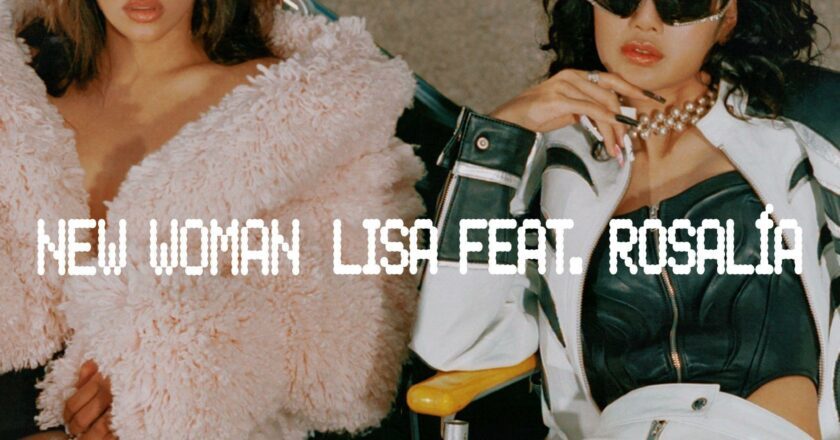 LISA FT. ROSALÍA “NEW WOMAN” NEW SINGLE OUT NOW LISTEN HERE & WATCH HERE