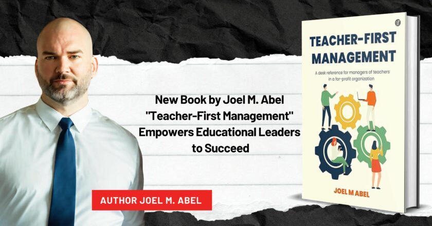 New Book by Joel M. Abel: “Teacher-First Management” Empowers Educational Leaders to Succeed