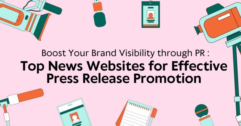 Boost Your Brand Visibility Through PR: Top News Websites for Effective Press Release Promotion