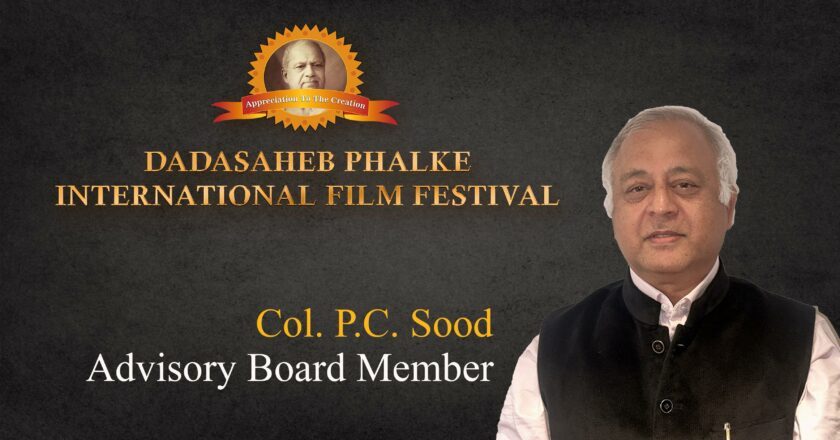 Col. P. C. Sood Appointed as Advisory Board Member of India’s Most Prestigious Dadasaheb Phalke International Film Festival