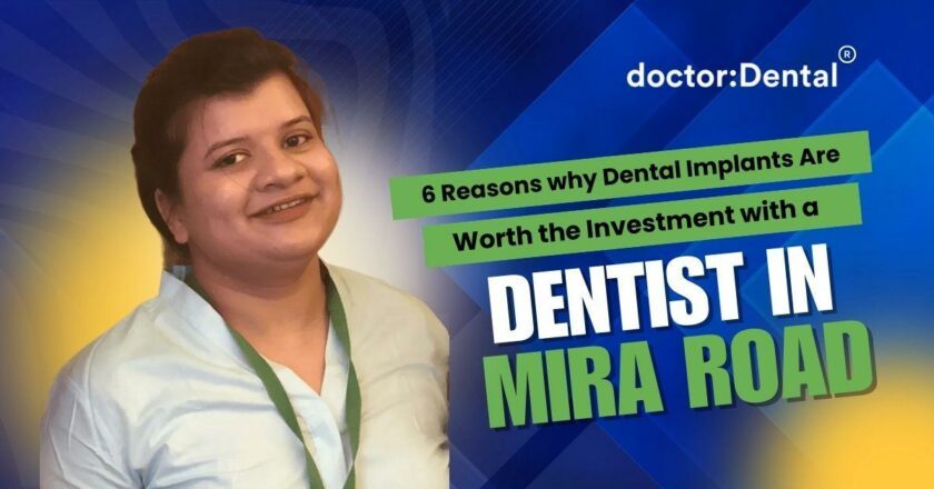 6 Reasons Dental Implants Are Worth the Investment with a Dentist in Mira Road