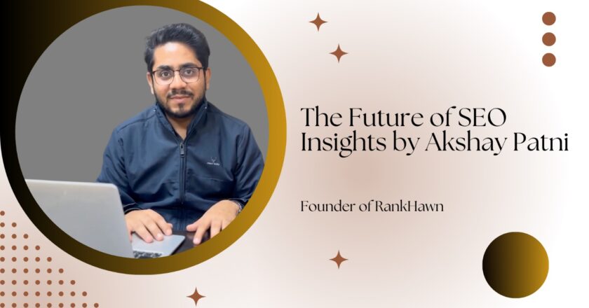 The Future of SEO: Insights from RankHawn’s Founder Akshay Patni