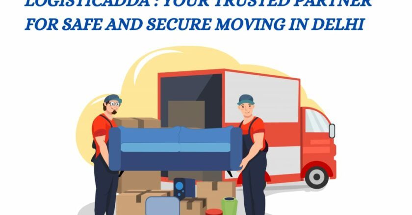 Best Packers and Movers in Delhi: Logisticadda Leading the Way