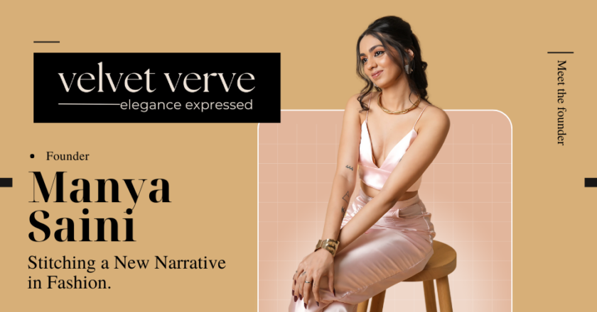 Meet The Founder: ‘Manya Saini’. Founded VELVET VERVE to Stitch A New Narrative in Fashion.