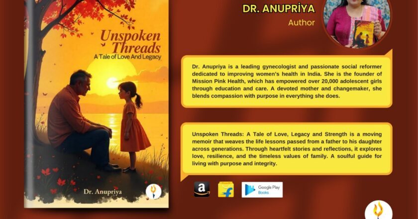 Get on a journey with Dr. Anupriya to understand fatherly bonds in her book Unspoken Threads: A Tale of Love And Legacy