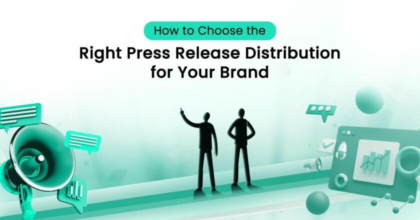How to Choose the Right Press Release Distribution for Your Brand