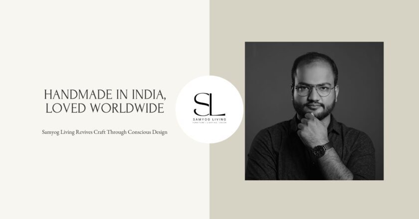 Handmade in India, Loved Worldwide: Samyog Living Revives Craft Through Conscious Design