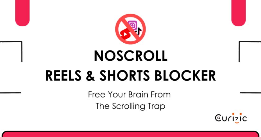 Reclaim Your Focus, Time, and Sanity: How NoScroll by Curizic Technologies Tackles the Short-Form Content Crisis