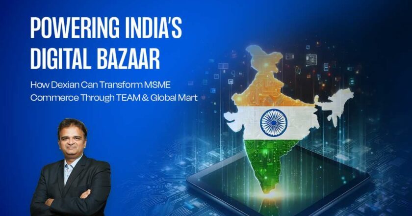 Powering India’s Digital Bazaar: How Dexian Can Transform MSME Commerce Through TEAM and Global Mart