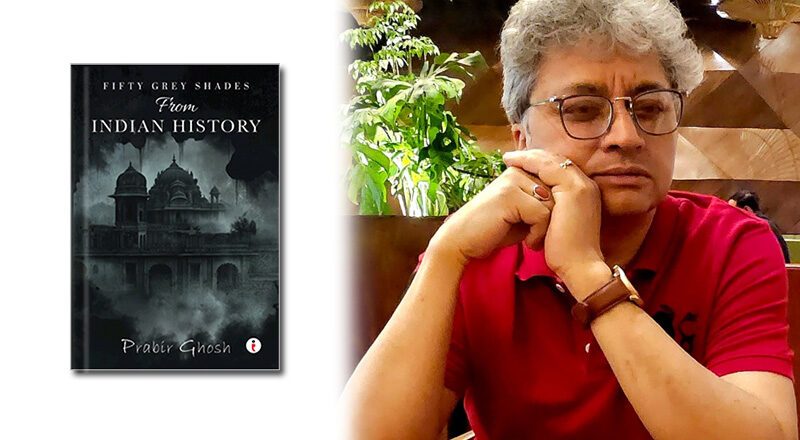 Prabir Ghosh to Release Fifty Grey Shades from Indian History by End of July.