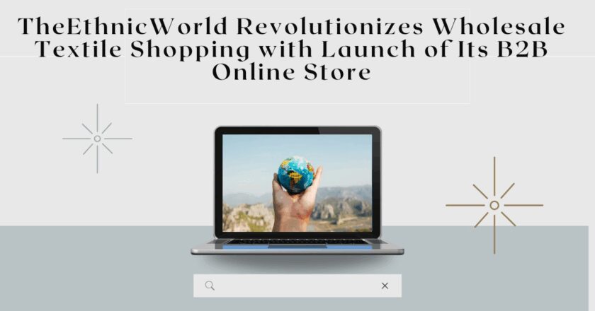 The Ethnic World Revolutionizes Wholesale Textile Shopping with Launch of Its B2B Online Store