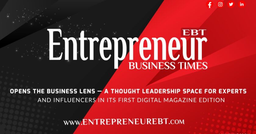Entrepreneur Business Times Opens the Business Lens — A Thought Leadership Space for Experts and Influencers in Its First Digital Magazine Edition