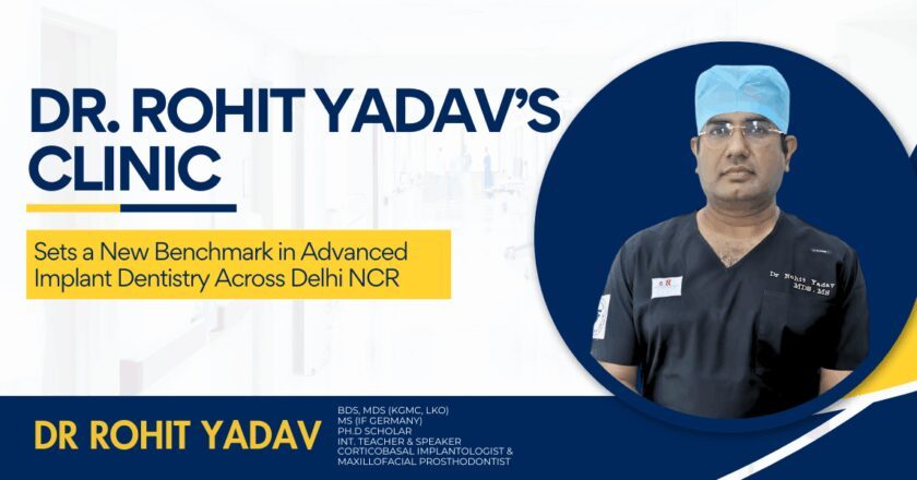 Dr. Rohit Yadav’s Clinic Sets a New Benchmark in Advanced Implant Dentistry Across Delhi NCR