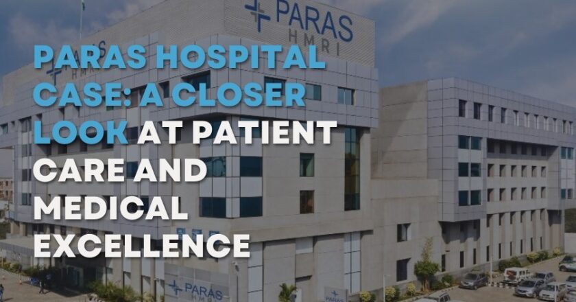 Paras Hospital Case: A Closer Look at Patient Care and Medical Excellence