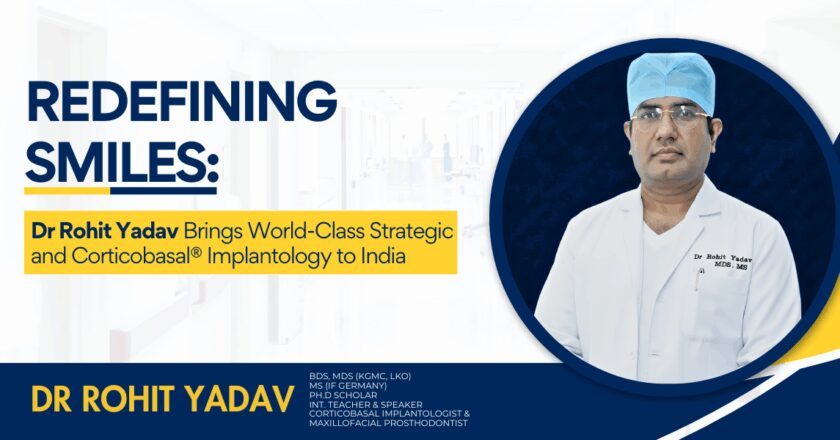 Redefining Smiles: Dr Rohit Yadav Brings World-Class Strategic and Corticobasal® Implantology to India