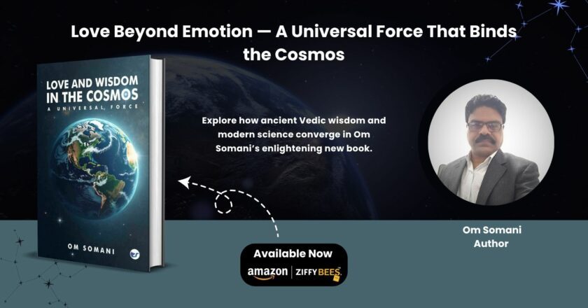 Love and Wisdom in the Cosmos: A Universal Force – Om Somani’s Profound Exploration of the Intelligence that Connects Humanity, Earth, and the Universe