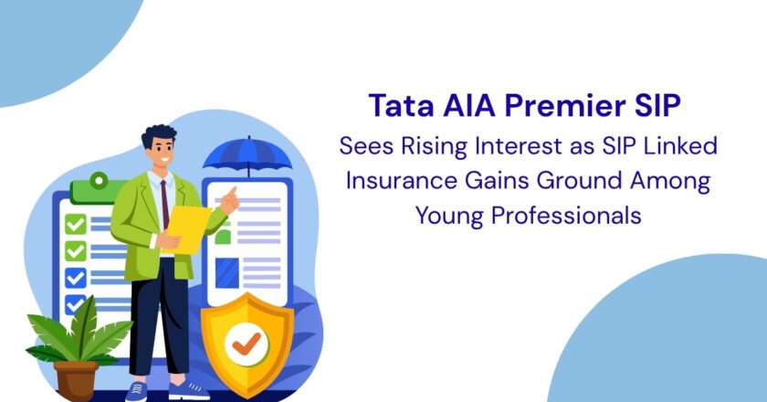 Tata AIA Premier SIP Sees Rising Interest as SIP-Linked Insurance Gains Ground Among Young Professionals