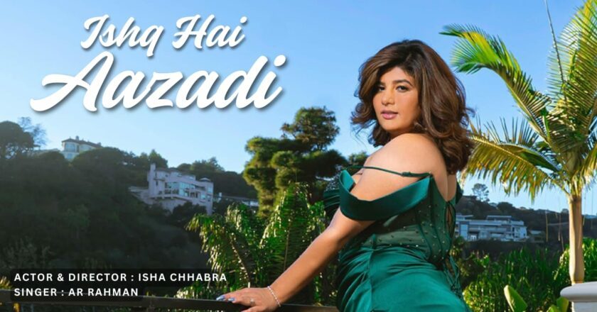Isha Chhabra Unveils Soul-Stirring Music Video “Ishq Hai Azadi” sung A. R. Rahman