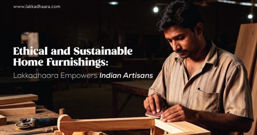 “Handcrafted Wooden Furniture in India: Lakkadhaara Supports Artisans and Sustainability”