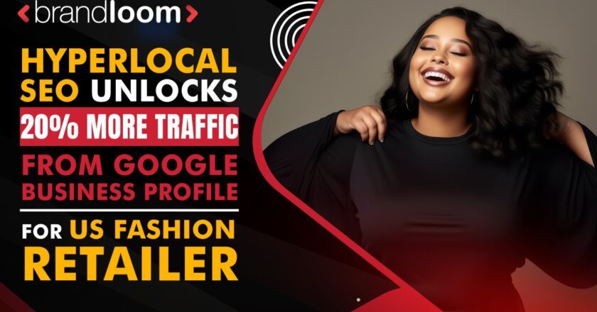 20% Surge in GBP Traffic with Hyperlocal SEO for US Fashion Retailer | BrandLoom